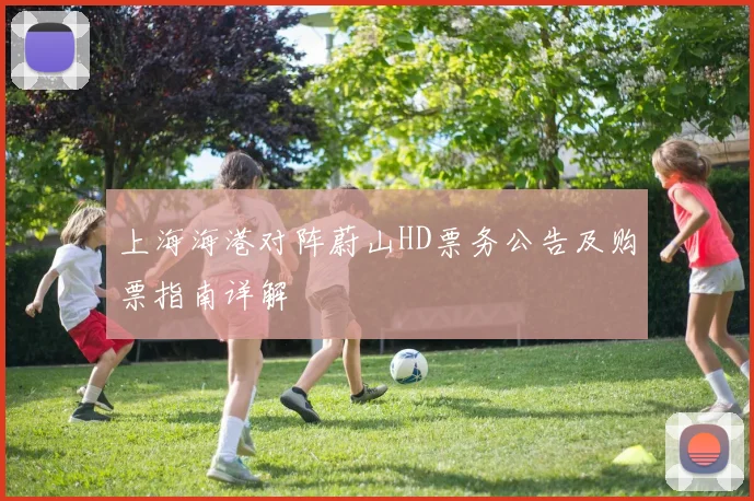 上海海港对阵蔚山HD票务公告及购票指南详解